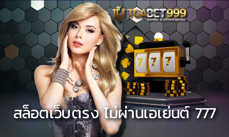 สล็อตเว็บตรง ไม่ผ่านเอเย่นต์ 777 ให้อิสระในการเดิมพัน TGABET999